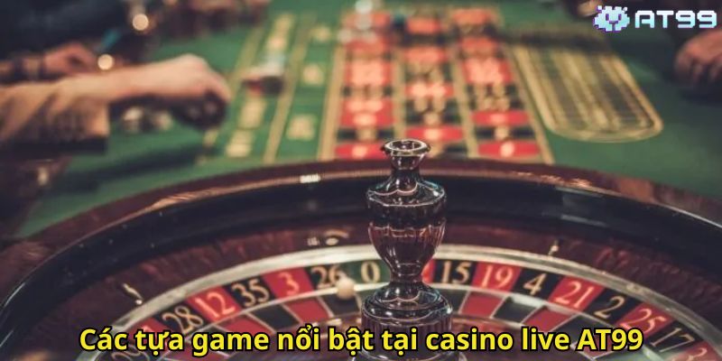 Casino Live AT99 – Sòng Bài Trực Tuyến Cao Cấp Đỉnh Cao 3 Các tựa game nổi bật tại casino live AT99