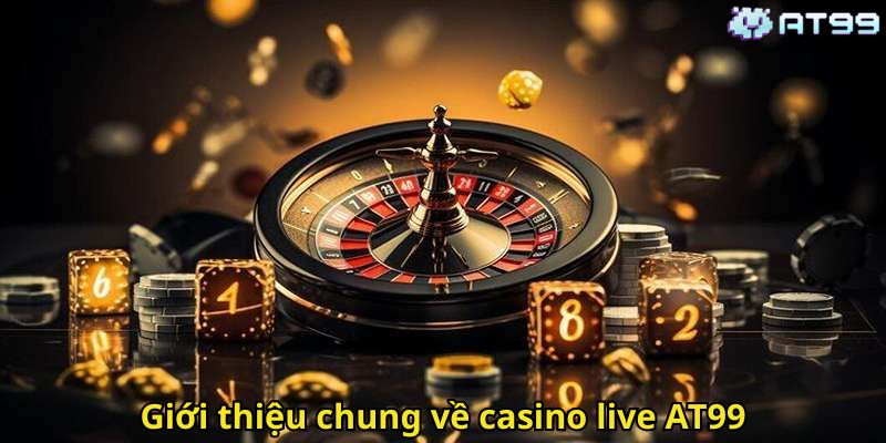 Casino Live AT99 – Sòng Bài Trực Tuyến Cao Cấp Đỉnh Cao 1 Giới thiệu chung về casino live AT99
