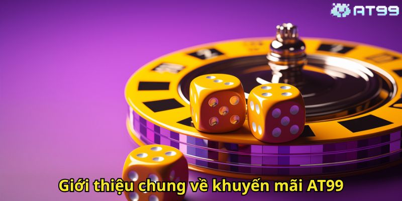 Khuyến Mãi AT99: Tổng Hợp Ưu Đãi Hấp Dẫn Cho Người Chơi 1 Giới thiệu chung về khuyến mãi AT99
