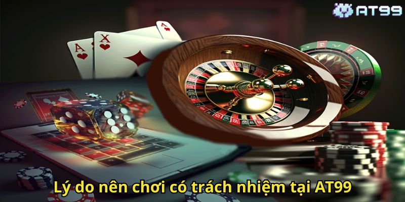 Chơi Có Trách Nhiệm AT99: Hướng Dẫn Đầy Đủ Cho Người Chơi 1 Lý do nên chơi có trách nhiệm tại AT99