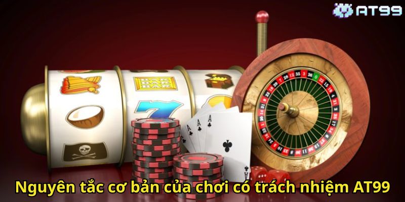 Chơi Có Trách Nhiệm AT99: Hướng Dẫn Đầy Đủ Cho Người Chơi 2 Nguyên tắc cơ bản của chơi có trách nhiệm AT99