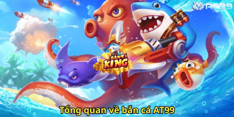 Bắn Cá AT99: Trải Nghiệm Game Săn Cá Đỉnh Cao Tại AT99 1 Tổng quan về bắn cá AT99